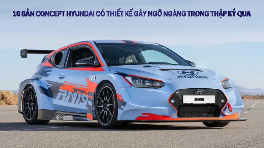 10 BẢN CONCEPT HYUNDAI CÓ THIẾT KẾ GÂY NGỠ NGÀNG TRONG THẬP KỶ QUA
